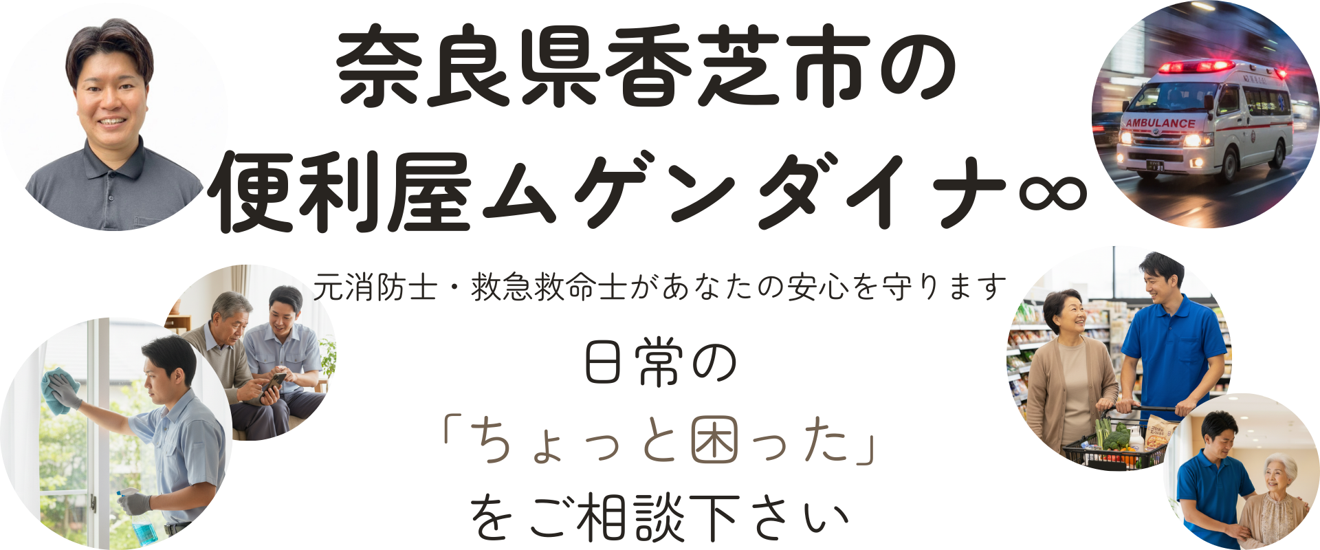 奈良県香芝市の便利屋ムゲンダイナ∞　元消防士・救急救命士があなたの安心を守ります　日常のちょっと困ったをご相談ください
